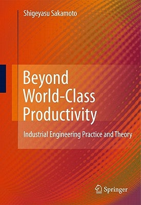 Beyond World-Class Productivity: Industrial Engineering Practice and Theory by Sakamoto, Shigeyasu