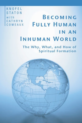 Becoming Fully Human in an Inhuman World by Staton, Knofel