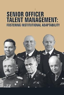 Senior Officer Talent Management: Fostering Institutional Adaptability by U. S. Army War College Press