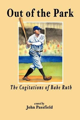 Out of the Park: The Cogitations of Babe Ruth by Passfield, John