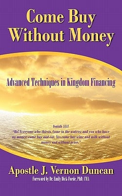 Come Buy Without Money: Advanced Techniques in Kingdom Financing by Duncan, Apostle J. Vernon