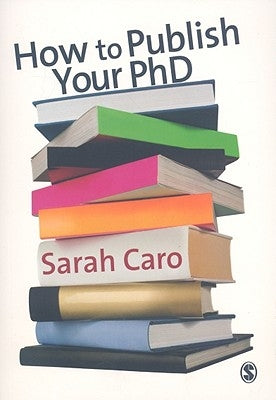 How to Publish Your PhD: A Practical Guide for the Humanities and Social Sciences by Caro, Sarah