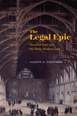 The Legal Epic: Paradise Lost and the Early Modern Law by Chapman, Alison A.