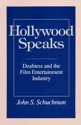 Hollywood Speaks: Deafness and the Film Entertainment Industry by Schuchman, John S.