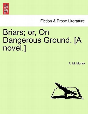 Briars; Or, on Dangerous Ground. [A Novel.] by Monro, A. M.