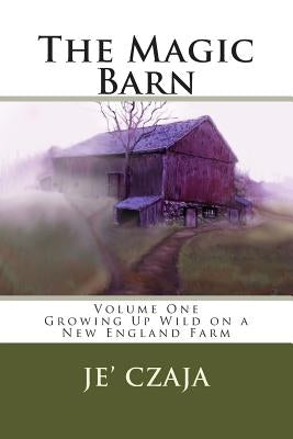 The Magic Barn: Growing Up Wild on a New England Farm by Czaja, Je