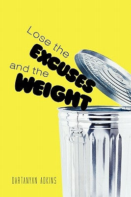 Lose the Excuses and the Weight by Adkins, Dartanyan