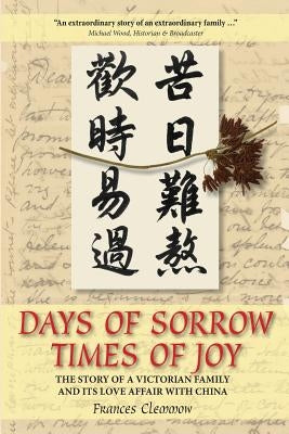 Days of Sorrow Times of Joy: The Story of a Victorian Family and its Love Affair with China by Clemmow, Frances