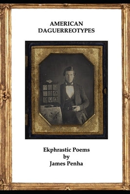 American Daguerreotypes: Ekphrastic Poems by Penha, James