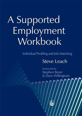 A Supported Employment Workbook: Using Individual Profiling and Job Matching by Leach, Steve
