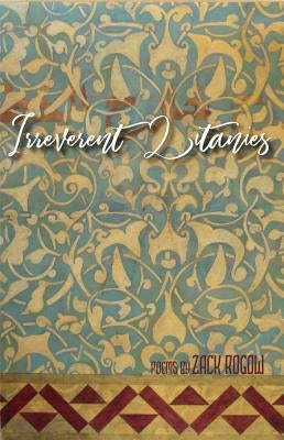 Irreverent Litanies: Poems by Rogow, Zack