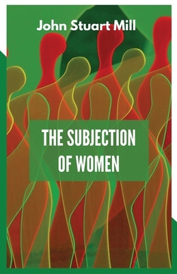 The Subjection of Women by Mill, John Stuart