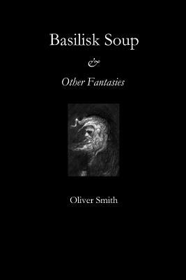 Basilisk Soup and Other Fantasies by Smith, Oliver