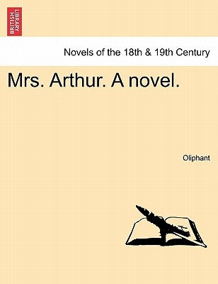Mrs. Arthur. a Novel. by Oliphant, Margaret Wilson