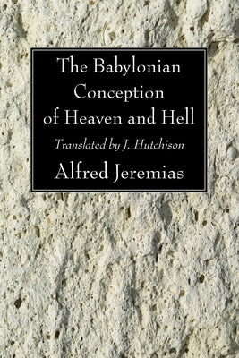 The Babylonian Conception of Heaven and Hell by Jeremias, Alfred