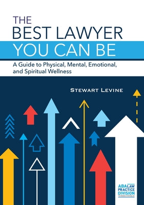 The Best Lawyer You Can Be: A Guide to Physical, Mental, Emotional, and Spiritual Wellness by Levine, Stewart L.