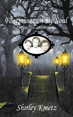 Footprints on my Soul: A Collection of Short Stories by Kmetz, Shirley