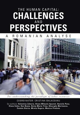 The Human Capital: Challenges and Perspectives: A Romanian Analyse by Balaceanu, Coordinator Cristina