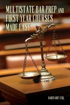 Multistate Bar Prep And First Year Courses Made Easy by Grey Esq, Karen