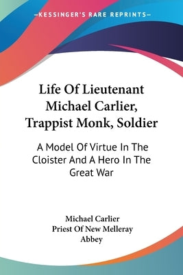 Life Of Lieutenant Michael Carlier, Trappist Monk, Soldier: A Model Of Virtue In The Cloister And A Hero In The Great War by Carlier, Michael