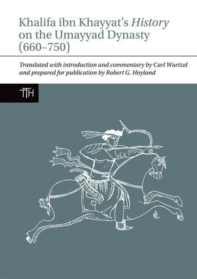 Khalifa Ibn Khayyat's History on the Umayyad Dynasty (660-750) by Wurtzel, Carl