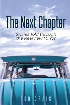 The Next Chapter: Stories Told through the Rearview Mirror by Craig, Bob