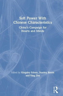 Soft Power With Chinese Characteristics: China's Campaign for Hearts and Minds by Zhu, Ying