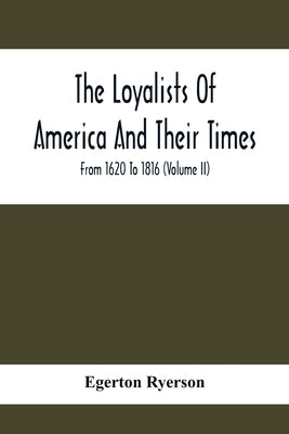 The Loyalists Of America And Their Times: From 1620 To 1816 (Volume Ii) by Ryerson, Egerton