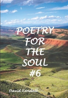 Poetry for the Soul #6 by Kendall, Heidi N.