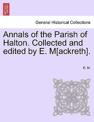 Annals of the Parish of Halton. Collected and Edited by E. M[ackreth]. by M, E.