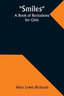 Smiles: A Book of Recitations for Girls by Richards, Alice Lewis