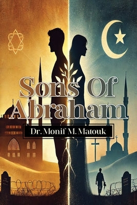 Sons Of Abraham by Matouk, Monif M.