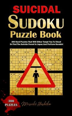 Suicidal Sudoku Puzzle Book: 300 Hard Puzzles That Will Either Tempt You To Cheat Or Find The Suicide Forest In Japan And Perform Harakiri by Hoshiko, Masaki