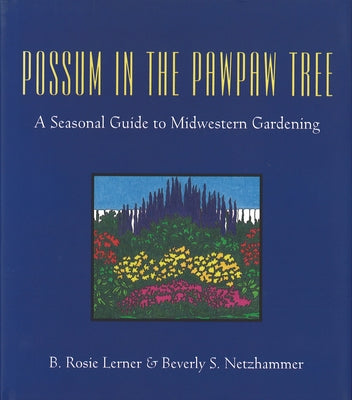 Possum in the Pawpaw Tree: A Seasonal Guide to Midwestern Gardening by Lerner, B. Rosie