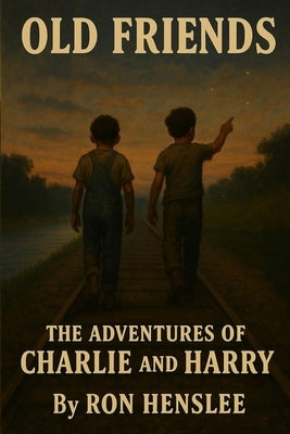 Old Friends: The Adventures of Charlie and Harry by Henslee, Ron L., Sr.