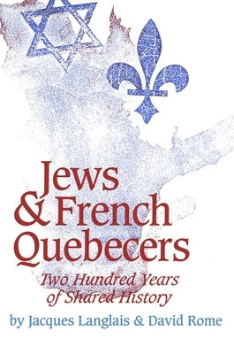 Jews and French Quebecers: Two Hundred Years of Shared History by Langlais, Jacques