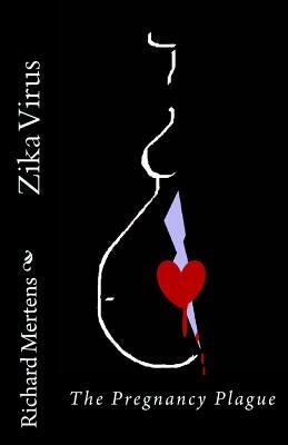 Zika Virus: The Pregnancy Plague by Mertens, Richard