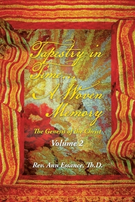 Tapestry in Time... a Woven Memory: The Genesis of the Christ: Volume 2 by Essance Th D., Ann