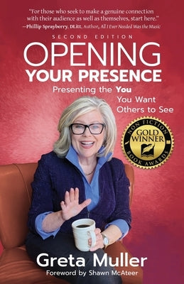 Opening Your Presence: Presenting the YOU You Want Others to See by Muller, Greta