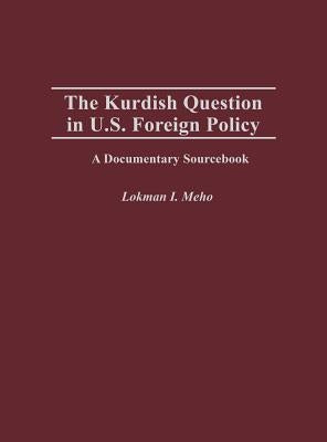 The Kurdish Question in U.S. Foreign Policy: A Documentary Sourcebook by Meho, Lokman
