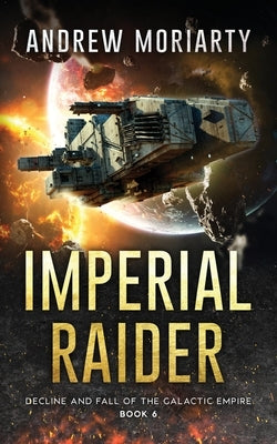Imperial Raider: Decline and Fall of the Galactic Empire Book 6 by Moriarty, Andrew