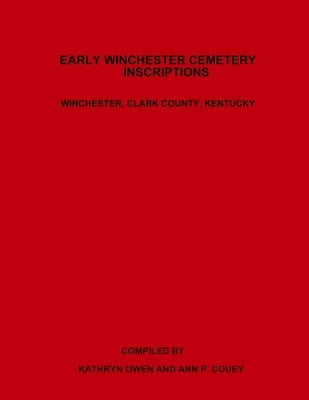 Early Winchester Cemetery Inscriptions, Winchester, Clark County, Kentucky by Owen, Kathryn
