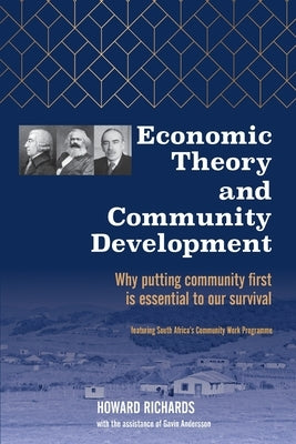 Economic Theory and Community Development: Why putting community first is essential to our survival by Richards, Howard