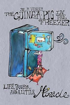 The Guinea Pig In The Freezer by Vernier, Joel M.