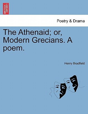 The Athenaid; Or, Modern Grecians. a Poem. by Bradfield, Henry