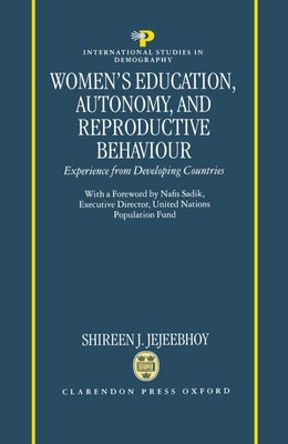 Women's Education, Autonomy, and Reproductive Behaviour: Experience from Developing Countries by Jejeebhoy, Shireen J.