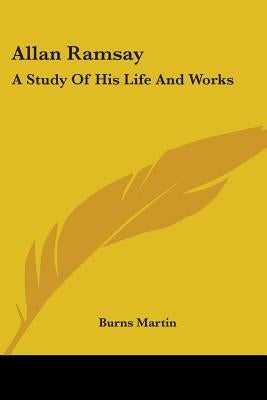Allan Ramsay: A Study Of His Life And Works by Martin, Burns