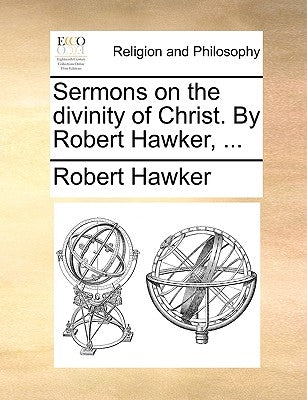 Sermons on the divinity of Christ. By Robert Hawker, ... by Hawker, Robert