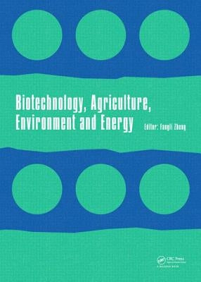 Biotechnology, Agriculture, Environment and Energy: Proceedings of the 2014 International Conference on Biotechnology, Agriculture, Environment and En by Zheng, Fangli