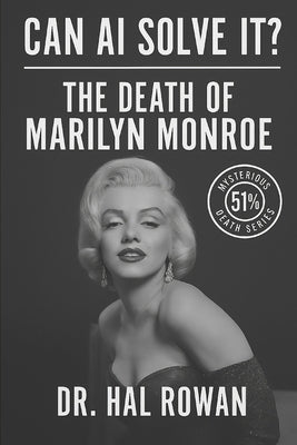 Can AI Solve It? - The Death of Marilyn Monroe: A Mysterious Death Series Investigation by Dr. Hal Rowan by Rowan, Hal